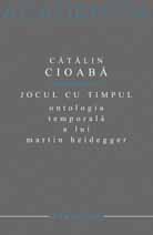 Jocul cu timpul. Ontologia temporala a lui Martin Heidegger