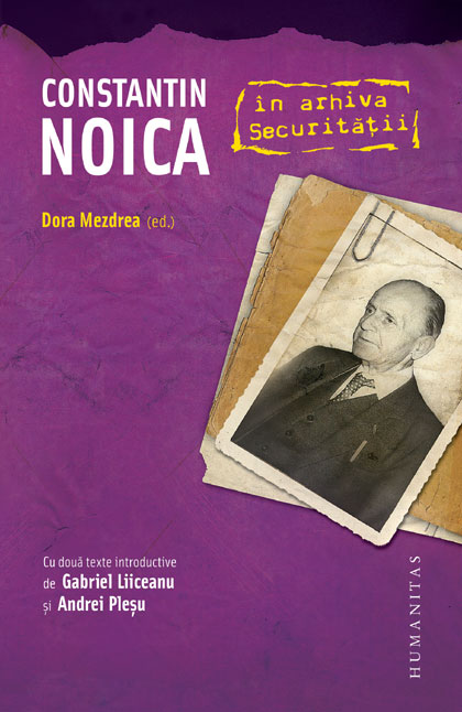 Constantin Noica in arhiva Securitatii
