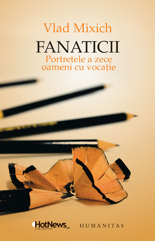 Fanaticii. Portretele a zece oameni cu vocaţie