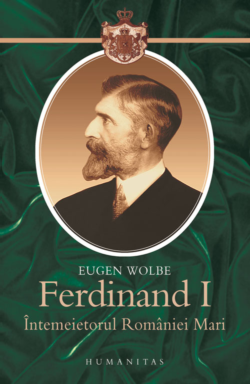 Ferdinand I, întemeietorul României Mari
