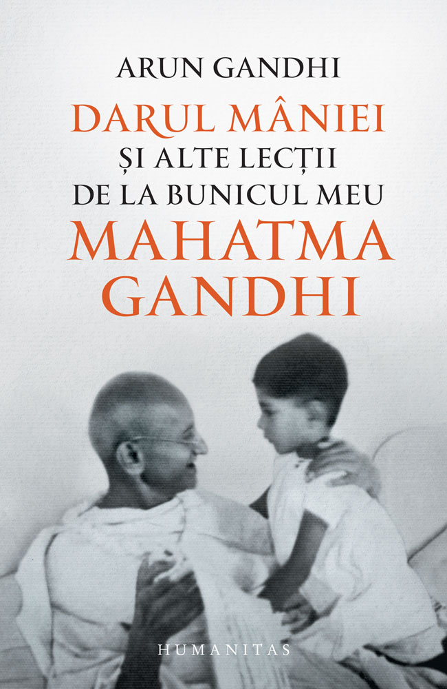 Darul mâniei și alte lecții de la bunicul meu Mahatma Gandhi